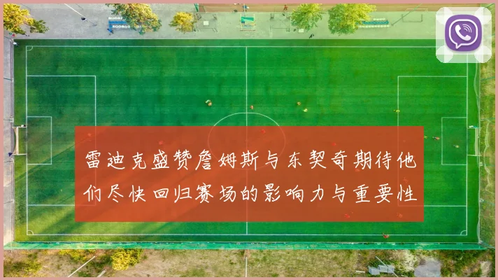 雷迪克盛赞詹姆斯与东契奇期待他们尽快回归赛场的影响力与重要性