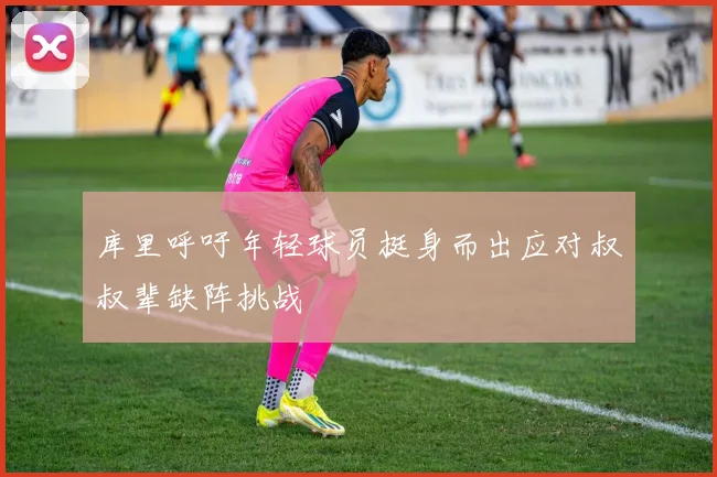 库里呼吁年轻球员挺身而出应对叔叔辈缺阵挑战