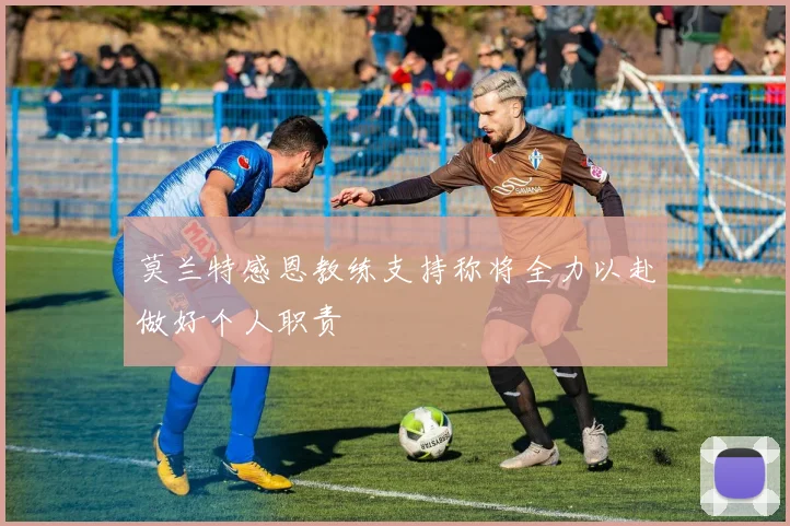 莫兰特感恩教练支持称将全力以赴做好个人职责